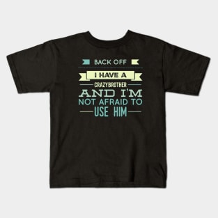 Back Off I Have A Crazy Brother And I'm Not Afraid To Use Him Kids T-Shirt